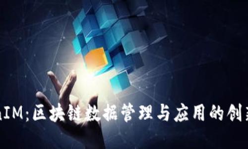 TokenIM：区块链数据管理与应用的创新平台