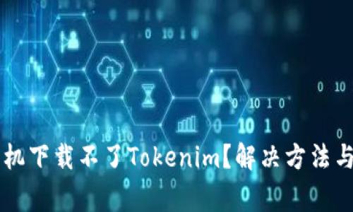 为什么苹果手机下载不了Tokenim？解决方法与常见问题解析