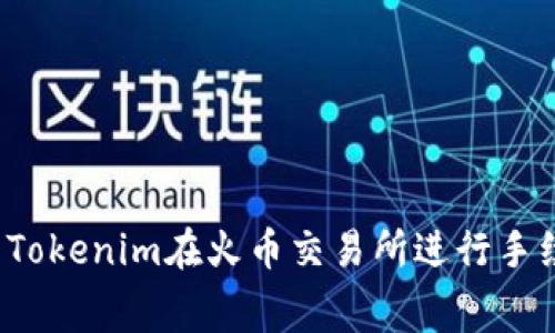 如何使用Tokenim在火币交易所进行手续费支付？