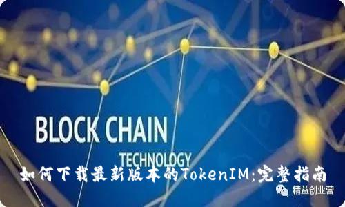 如何下载最新版本的TokenIM：完整指南