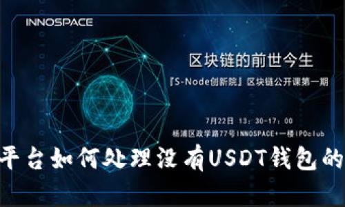 Tokenim平台如何处理没有USDT钱包的用户需求