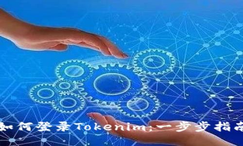 如何登录Tokenim：一步步指南