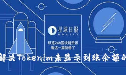 如何解决Tokenim未显示到账余额的问题