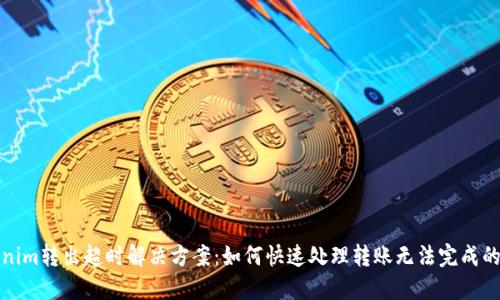 Tokenim转出超时解决方案：如何快速处理转账无法完成的问题