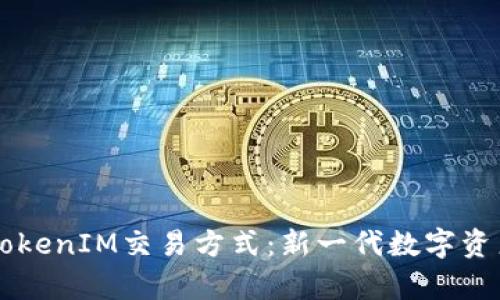 全面解析TokenIM交易方式：新一代数字资产交易平台