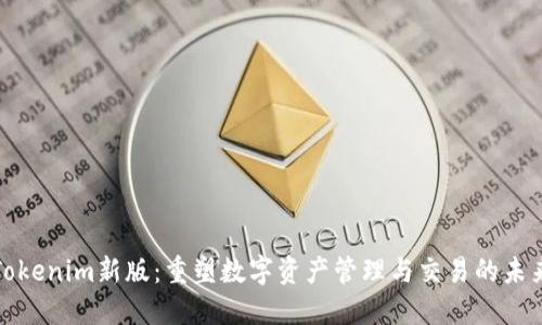 Tokenim新版：重塑数字资产管理与交易的未来