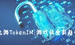 深入解析九游TokenIM：游戏社交新趋势及其应用