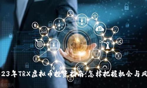 2023年TRX虚拟币投资指南：怎样把握机会与风险