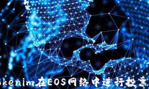 
如何通过Tokenim在EOS网络中进行投票并获取分红