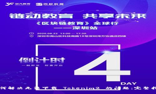 如何解决无法下载 Tokenim2 的问题：完整指南