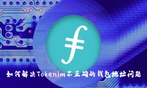 如何解决Tokenim不正确的钱包地址问题