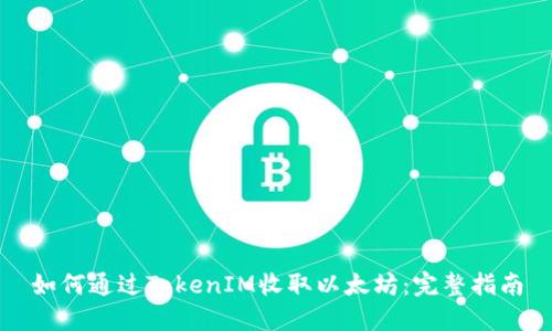 如何通过TokenIM收取以太坊：完整指南