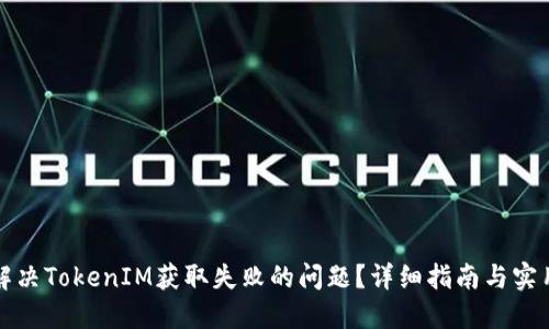 如何解决TokenIM获取失败的问题？详细指南与实用技巧