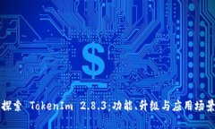 深入探索 TokenIm 2.8.3：功能、升级与应用场景分析