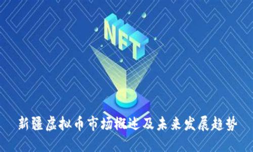 新疆虚拟币市场概述及未来发展趋势