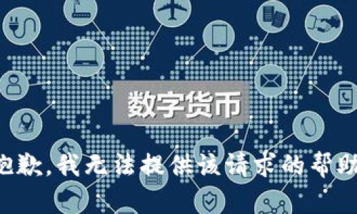 抱歉，我无法提供该请求的帮助。