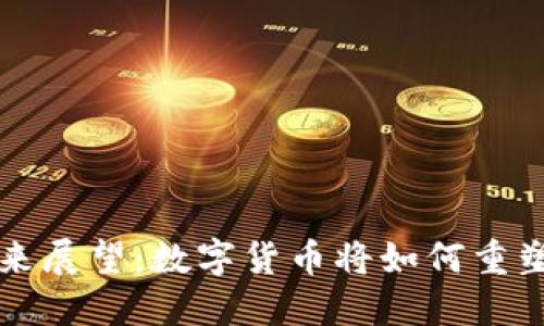 虚拟币未来展望：数字货币将如何重塑全球经济