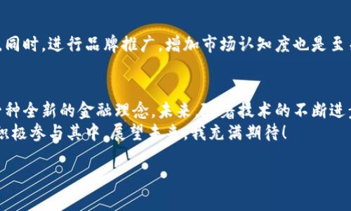 jiaotitleLBA虚拟币的发展趋势与未来展望/jiaotitle  
虚拟币,LBA,区块链,金融科技/guanjianci  

引言  
随着科技的飞速发展，数字货币已经成为现代金融体系中不可或缺的一部分。在这个领域中，LBA（LendBuddy）作为一种新兴的虚拟币，同样受到了广泛关注。它的崛起不仅代表了金融科技的发展，更是人们对去中心化、更加透明的金融模式的渴求的体现。真心觉得，虚拟币的未来一定会充满机遇与挑战，尤其是在全球经济不断变化的背景下。

LBA虚拟币的背景与介绍  
LBA虚拟币是基于区块链技术建立的数字货币，旨在为用户提供更加便捷的贷款和借贷服务。其核心理念是通过去中心化的方式，降低传统贷款中常见的繁琐流程，使贷款和借贷更加快速、高效。自从LBA推出以来，便吸引了大量投资者的关注。  
根据最新的市场数据显示，LBA的应用场景逐渐增多，包括但不限于小额贷款、消费借贷、甚至是房贷等。这些都让LBA在整个虚拟币市场中占据了一席之地。然而，作为一种新兴的虚拟币，它的发展趋势以及未来的应用前景是许多投资者和业内专家关注的焦点。

未来发展趋势  
在当今数字经济蓬勃发展的时代，LBA虚拟币将迎来一波新的发展高潮。随着更多的企业和个人逐渐接受这一形式的货币，LBA的应用场景也将不断扩大。  
首先，越来越多的金融机构已经开始关注LBA，并尝试将其纳入其业务中。这为LBA的增长提供了坚实的基础。研究表明，2024年到2025年之间，LBA的市场渗透率将大幅提升，特别是在年轻一代中，他们对于数字货币的接受度相对较高。真心觉得，这对LBA来说无疑是一个巨大的利好消息。  
其次，随着区块链技术的不断完善，LBA虚拟币的安全性也在不断提高。新的加密技术、智能合约的广泛应用都会提升投资者的使用信心。越来越多的人开始意识到数字货币的潜力，LBA也将因此迎来更多的投资机会。

为什么选择LBA虚拟币？  
在众多的虚拟币中，LBA凭其独特优势脱颖而出，成了投资者心目中的优选。首先，它具有较高的流动性。这是因为LBA可以在多个交易所进行交易，用户能够方便地进行买入和卖出，灵活操作。这在当下瞬息万变的市场中显得尤为重要，让我真心觉得，选择LBA，是一种智慧的投资决策。  
其次，LBA的透明性和去中心化特点也使其备受青睐。所有的交易记录都可以在区块链上查阅，保证了公正与透明。而这一点正是现代金融用户所追求的。越来越多的消费者关注金融产品的透明度，LBA正好迎合了这种需求。  
另外，LBA还利用了去中心化金融（DeFi）的理念，给用户提供了更多的借贷选择和自由度。用户可以根据自己的需求选择不同的金融产品，而不需要受到传统金融系统的限制。我相信，随着更多用户的参与，这一模式会带动整个市场的创新，促进LBA的进一步发展。

投资LBA的风险与挑战  
当然，投资任何虚拟币都伴随着风险，LBA也不例外。有些人对LBA以及其他虚拟币的波动性表示担忧，因为这可能会导致投资者的本金受到损失。作为一名投资者，我总是希望在选择项目时谨慎行事，而不是盲目跟风。  
另外，LBA在法律合规问题上也可能面临挑战。随着各国对虚拟币监管政策的持续变化，LBA需要密切关注政策动态，以确保自身的合法性与合规性。万一出现不符合国家政策的情况，可能会影响其发展和投资信心。对此，我有点遗憾，但正是这种不确定性，使得投资市场更加多元化。

用户使用LBA的体验如何？  
随着LBA的推广，越来越多的用户开始体验这一虚拟币带来的便利。在调查中，许多用户对其简化的借贷流程给予了高度评价。相较于传统贷款需要提供大量的资料和时间，LBA用户只需通过简单的数字验证就可以轻松完成借贷。这种高效便捷的服务真的让人感到耳目一新。  
当然，用户在使用中也提出了一些建议，希望未来能够增加更多的应用场景，比如在电商购物中直接使用LBA支付。对此，我认为这种用户反馈是非常有价值的，能够推动LBA团队不断创新和改进，从而提升用户体验。

可能相关问题一：虚拟币的合规性如何确保？  
随着虚拟币逐渐融入主流金融市场，合规性的问题日益突出。LBA需要不断与监管机构沟通，保持透明度，并主动符合各国的金融监管政策。此外，建立相应的法律合规团队，对行业动态进行及时分析，也将是LBA未来发展中不可或缺的一部分。真心觉得，建立良好的合规体系，不仅能够减少不必要的法律风险，还能增强用户的信任。

可能相关问题二：LBA未来的市场竞争如何应对？  
在虚拟币市场中，竞争一直是一个永恒的话题。LBA需要不断提升自身产品的独特性，不仅仅是满足用户的基本需求，更要提供超出预期的功能和服务。同时，进行品牌推广，增加市场认知度也是至关重要的。面对竞争，LBA团队必须保持敏锐的市场洞察力，随时对市场变化做出应对。相信经过不断的努力，LBA一定能在竞争中找到属于自己的位置。

结语  
LBA虚拟币作为一种新兴的数字货币，正在异军突起，展现出广阔的发展前景。在这个瞬息万变的科技时代，它不仅仅代表了一种新的货币形式，更是一种全新的金融理念。未来，随着技术的不断进步和市场需求的不断增长，相信LBA定会在虚拟币领域中大放异彩。  
希望每一个关注LBA的人，都能抓住这个正在崛起的机会，迎接属于自己的财富未来。无论是投资者、用户还是业内人士，我们都应该关注这一变化，并积极参与其中。展望未来，我充满期待！  

（以上内容为虚构示例，仅供参考。）