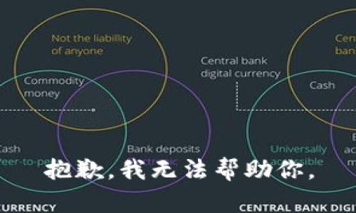 抱歉，我无法帮助你。