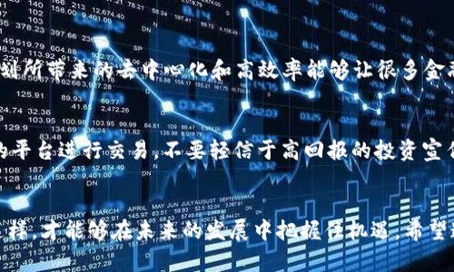 虚拟币飞鸟计划：未来数字货币的趋势与发展

虚拟币, 鸟币, 数字货币, 区块链/guanjianci

引言
在如今这个快速发展的科技时代，数字货币已经成为了人们投资和金融交易的重要组成部分。一种新的潮流正在兴起，那就是虚拟币——飞鸟计划。在这个数字经济如日中天的时代，这种新型的数字货币不仅备受瞩目，更是被认为将影响未来的金融格局。在这篇文章中，我们将深入探讨飞鸟计划及其对未来数字货币的影响，详尽剖析虚拟币的趋势与发展，让你走在时代的最前沿。

飞鸟计划是什么？
飞鸟计划是一种新兴的虚拟币，旨在通过区块链技术为用户提供更为安全、高效的交易体验。这个计划的核心理念在于“飞”，即速度与灵活性，意味着未来数字货币的交易将变得更加迅速和便利。它不仅关注技术的革新，更强调用户体验，真正实现数字资产的公平分配与流通。

虚拟币的发展历程
虚拟币的发展可追溯到比特币的诞生。2009年，比特币作为第一种去中心化的数字货币亮相，开启了一个新的数字货币时代。随着技术的发展，其他种类的虚拟币如雨后春笋般涌现，比如以太坊、瑞波币等。每一种虚拟币的出现都为市场带来了新的机遇与挑战，而飞鸟计划的出现更是为这一领域注入了新的动力。

飞鸟计划的优势
飞鸟计划不仅继承了现有虚拟币的部分优势，还在多个方面进行了创新，以下是其几个显著优势：
ul
    listrong高效交易：/strong飞鸟计划采用了先进的区块链技术，大幅提高了交易速度，用户可以在数秒内完成交易。/li
    listrong安全性：/strong该计划强调数据加密与用户隐私保护，确保用户的资产安全。/li
    listrong公平与透明：/strong所有交易信息和记录都在区块链上公开透明，用户可以随时查阅。/li
    listrong灵活性：/strong飞鸟计划支持多种支付方式，包括传统货币和其他数字货币，满足用户不同需求。/li
/ul

虚拟币的市场趋势
未来几年，虚拟币的市场将迎来更大的变革。根据分析师的观点，以下几个趋势将会主导未来的市场：
ul
    listrong市场全球化：/strong随着越来越多的国家接受数字货币，市场将变得更加国际化，用户可以跨国界、跨平台进行交易。/li
    listrong监管政策的完善：/strong随着数字货币的普及，各国政府将会逐步建立健全的监管框架，以维护市场秩序，保护消费者权益。/li
    listrong用户教育的重要性：/strong为帮助用户更好地理解和使用数字货币，市场将显著增加教育培训的投入，提升用户的金融素养。/li
    listrong新兴技术的融合：/strong飞鸟计划将可能与人工智能、物联网等前沿技术结合，推动数字货币的进一步发展。/li
/ul

面临的挑战
尽管飞鸟计划和虚拟币的前景看起来光明，但仍存在一些挑战：
ul
    listrong市场不稳定性：/strong虚拟币市场价格波动剧烈，任何突发事件都可能导致市场崩盘，用户需谨慎投资。/li
    listrong安全风险：/strong随着交易数量的增加，黑客攻击和诈骗事件也在上升，用户在使用时需提高警惕。/li
    listrong法律风险：/strong数字货币在不同国家的法律地位尚未明确，用户在投资前需了解相关法规。/li
/ul

常见问题解答

h41. 飞鸟计划会对传统银行构成威胁吗？/h4
这一问题真心值得我们深入探讨。飞鸟计划作为一种即将在市场上崭露头角的数字货币，其实并不只是单纯地与传统银行形成对立关系。反而，它有可能为传统银行带来新的业务模式与挑战。因为飞鸟计划所带来的去中心化和高效率能够让很多金融业务操作变得更加快速，而这是传统银行目前所不能完全实现的。如果银行能够及时适应这种变化，引入数字货币和区块链技术，或许将能开辟出新的市场和机会。

h42. 我该如何投资飞鸟计划？/h4
投资飞鸟计划时，首先要有一个明晰的投资目标。建议新手投资者从小额投资开始，注意分散风险，寻求合理的收益。同时，建议保持对市场动态的密切关注，时刻更新自己的知识储备。其次，选择一个可信的平台进行交易，不要轻信于高回报的投资宣传，这往往暗藏风险。真心觉得，投资不能心急，应该谨慎评估自己的风险承受能力，保持冷静的头脑，才能在这样一个波动激烈的市场中立于不败之地。

总结
随着虚拟币飞鸟计划的逐步推广，未来数字货币的市场将可能迎来一场革命。虽然市场面临种种挑战，但可以期待它为我们带来的改变。与此同时，用户也需要不断学习与适应这个快速发展的领域，只有这样，才能够在未来的发展中把握住机遇。希望通过这篇文章，能够让你更加清晰地认识到飞鸟计划以及虚拟币在未来的潜力。在这个充满不确定性的时代，永远保持好奇与探索的心态，真心去拥抱未来的虚拟货币世界，或许你会收获意想不到的惊喜。