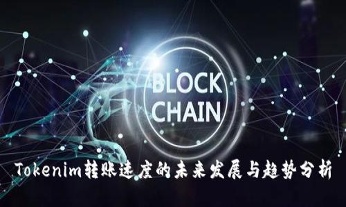 Tokenim转账速度的未来发展与趋势分析