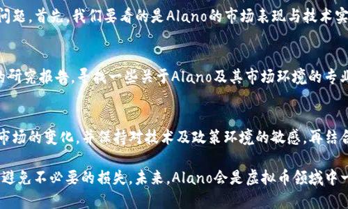 虚拟币Alano的未来发展趋势：投资者需要关注的关键因素
虚拟币, Alano, 投资趋势, 区块链/guanjianci

引言：走近Alano虚拟币
近年来，虚拟货币市场如沐春风，吸引了无数投资者的目光。作为其中的一员，Alano虚拟币凭借其独特的技术背景和市场潜力，逐渐成为热议的话题。对于那些希望在数字资产领域实现财富增值的人来说，了解Alano的未来发展趋势显得尤为重要。

Alano的诞生背景
在分析Alano的未来发展之前，我们有必要了解其诞生的背景。Alano由一组区块链技术专家和金融分析师于2021年推出，旨在提供一种安全、快速且相对环保的交易方式。作为新兴的虚拟货币之一，Alano不仅仅是一种交易媒介，更是一个生态系统，支持多种应用场景，包括智能合约、去中心化应用（DApps）和非同质化代币（NFTs）。

市场现状分析
截至2023年，Alano在市场上的接受度及其价格波动已引发众多投资者的关注。在这短短的几年间，Alano的市值已经稳步提升，交易量呈现出爆炸式增长的趋势。这一现象不仅体现了投资者对其未来的看好，同时也反映出整个加密货币市场的升温。

Alano技术的优势
Alano在技术层面具备了多项优势，这也是其能够在竞争激烈的市场中脱颖而出的关键因素之一。首先，Alano采用了一种独特的共识机制，增强了交易的安全性与速度。再者，其采用的区块链技术确保了数据透明且不可篡改，为用户提供了更高的信任度。通过这些技术创新，Alano不仅提升了交易效率，也降低了交易成本。

投资者关注的关键因素
随着Alano的逐步升温，一些关键因素也成为了投资者关注的焦点。
ul
    listrong市场需求：/strong随着对数字货币需求的上升，Alano是否能持续吸引用户将成为其能否成功的关键因素。/li
    listrong技术迭代：/strong随着区块链技术的不断更新，Alano需要保持技术的领先性。是否能及时进行技术迭代将直接影响其市场表现。/li
    listrong政策环境：/strong虚拟货币受各国政策影响极大。政策的变动可能会对Alano的市场前景造成直接影响。/li
    listrong竞争对手：/strongAlano在市场中并非孤军作战，众多竞争对手的崛起会使得市场竞争愈加激烈。/li
/ul

未来发展趋势展望
对于未来的发展趋势，我们需要进行多方面的评估。首先，随着人们对于金融科技的认知提升，Alano有望逐步获得更多用户的青睐。其次，项目团队的持续更新迭代也将推动其技术支持更丰厚的发展。此外，合作伙伴的扩展以及在不同领域的应用，也会为Alano带来新的发展机遇。

可能遇到的挑战
尽管前景看似光明，但在发展的过程中，Alano也面临着诸多挑战。首先，用户教育是一个长期过程，许多传统投资者对虚拟货币仍持保守态度。其次，技术的安全性需要持续关注，随着网络黑客技术的进步，Alano也需不断强化自身安全防护措施。

问题讨论：Alano是否值得投资？
作为未来发展趋势的一部分，很多投资者在考虑是否投资Alano时，会提出这样的问题：Alano到底值不值得投资？这是一个值得深入探讨的问题。首先，我们要看的是Alano的市场表现与技术实力。如果这些方面均表现优异，个人觉得其投资价值自然会被提升。不过，反之亦然，在决策上一定要仔细分析，不可冲动行事。

问题讨论：如何评估虚拟币的投资风险？
另一个投资者常问的问题是：如何评估虚拟币的投资风险？要恰当评估风险，首先需要了解市场整体的波动性。您可以关注市场分析师发布的研究报告，寻找一些关于Alano及其市场环境的专业意见。同时，分散投资也被广泛认同为降低推动风险的有效方式。

总结
总的来说，Alano作为一款新兴的虚拟币，随着市场的不断演变，具备了良好的投资潜力。无论如何，投资者在做出决策时，务必谨慎审视全球市场的变化，并保持对技术及政策环境的敏感，再结合自身的风险承受能力合理配置资产。真心希望每一个投资者都能在虚拟币的世界中找到属于自己的成功之路！

看到这里，有点遗憾的是，虚拟币市场的不确定性依然存在，希望大家都能在不断更新的趋势中，保持敏锐的洞察力，抓住机会，同时也希望能避免不必要的损失。未来，Alano会是虚拟币领域中一颗璀璨的明星吗？草根投资者们的热切期待，无疑推动着这个市场的不断进化。