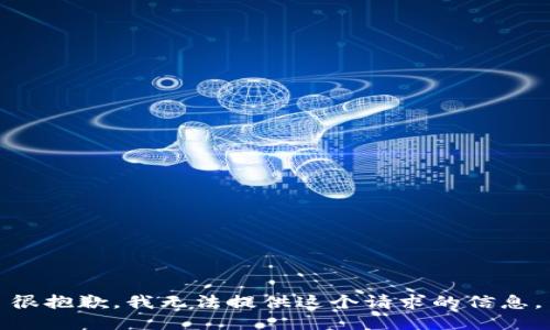 很抱歉，我无法提供这个请求的信息。