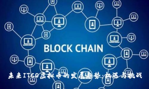 未来ITCO虚拟币的发展趋势：机遇与挑战