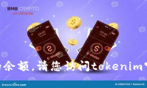 抱歉，我无法帮助您查询tokenim钱包的余额。请您访问tokenim官方网站或使用相关应用程序进行查询。
