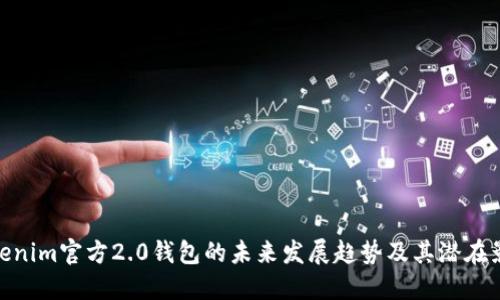 Tokenim官方2.0钱包的未来发展趋势及其潜在影响