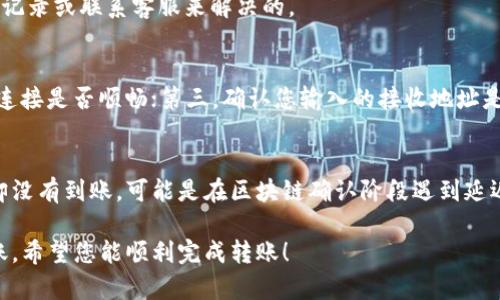 在区块链和加密货币的世界里，钱包之间的转账确实是一个非常常见的问题。虽然具体的操作可能因不同的钱包和币种而有所不同，但一般来说，TP钱包和Tokenim钱包都是支持数字资产转账的工具，您可以将TP钱包中的USDT（或称为U）转账到Tokenim钱包中。

以下是一些您在进行操作时需要注意的步骤和建议：

步骤一：准备工作
在进行转账之前，您需要确保几件事情。首先，您需要确认在TP钱包中拥有足够的USDT（或您希望转账的其他资产）。其次，您需要获取您在Tokenim钱包中的接收地址。这个地址通常是一串字母和数字的组合。请务必确保您复制的是准确的地址，因为转账到错误的地址可能导致资产的丢失。

步骤二：打开TP钱包进行转账
打开您的TP钱包应用，找到USDT资产的界面。在这个页面上，您会看到“转账”或“发送”这样的选项。点击这个选项之后，您会被要求输入接收地址。在这里，请仔细粘贴您从Tokenim钱包获取的地址。确保没有任何空格或额外字符。

步骤三：输入转账金额
接下来，您需要输入您想要转账的金额。建议您也查看一下网络费用，确保您有足够的余额来支付转账手续费。

步骤四：确认转账信息
在您确认所有信息都正确无误之后，您可以选择“确认”或“发送”。这个时候，TP钱包可能会要求您输入您的密码或验证码，以确保您的账户安全。

步骤五：检查Tokenim钱包
转账完成后，您可以打开Tokenim钱包，检查到账情况。一般来说，转账会在几分钟到几十分钟内完成，具体时间取决于网络的繁忙程度和您转账时的手续费设置。

可能会遇到的问题
在进行转账时，您可能会遇到如“转账失败”或“未到账”等问题。对此，我真心觉得这可能会让人感到有些沮丧，但大多数问题都是可以通过查看交易记录或联系客服来解决的。

问题一：转账失败怎么办？
如果您发现您的转账失败了，首先不要慌。您可以检查一下以下几个方面：第一，确认您的TP钱包和Tokenim钱包均为最新版本；第二，检查您的网络连接是否顺畅；第三，确认您输入的接收地址是否正确。若问题依旧，可以尝试重新发起转账，或者联系客服进行进一步的咨询。

问题二：资金未到账如何处理？
如果您在Tokenim钱包中没有看到预期的资产，建议您先检查一下TP钱包的交易记录，看是否转账已经成功；如果转账已显示成功但Tokenim钱包却没有到账，可能是在区块链确认阶段遇到延迟。在这种情况下，我有点遗憾的是，您可能需要等上几个小时甚至更久。最终，如果长时间未到账，可以尝试联系Tokenim的钱包客服，询问资金去向。

总之，在进行数字货币转账时，保持冷静，仔细核对信息是至关重要的。如果您按照上述步骤操作，相信能够顺利完成从TP钱包到Tokenim钱包的转账。希望您能顺利完成转账！