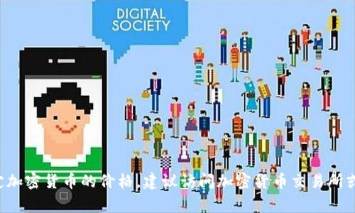 抱歉，我无法提供实时的市场价格或特定加密货币的最新信息。如果你想了解特定加密货币的价格，建议访问加密货币交易所或相关金融信息网站。这类平台通常会提供最新的价格走势、市场数据和分析信息。