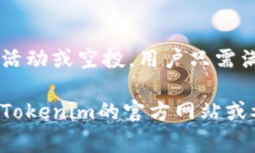 获取Tokenim的具体方法可能会因Tokenim的用途和形式（例如，它作为一种代币、积分、或用于访问某种服务）而有所不同。通常以下步骤可以帮助你获取Tokenim：

### 1. 注册账户
许多平台或服务要求用户注册账户才能获取Tokenim。访问Tokenim相关的平台网站，填写所需的信息以创建账户。

### 2. 参与活动或任务
在某些情况下，Tokenim可能与活动、任务或推广相结合。例如，通过完成特定的任务（如分享社交媒体内容、参与调查等），你可以获得Tokenim作为奖励。

### 3. 购买Tokenim
如果Tokenim是某种代币，可能会在交易所上线。你可以通过购买对应的加密货币（如比特币、以太坊等）来获取，在相应的交易所兑换成Tokenim。

### 4. 参与社区
一些Tokenim项目鼓励用户参与其社区（例如，通过Discord、Telegram等）。通过参与讨论、反馈意见，可能会获得Tokenim作为活跃用户的奖励。

### 5. 辅助获取方式
确保你关注Tokenim相关的公告和新闻。有时候，项目团队会推出特别活动或空投，用户只需满足一些基本要求即可获得Tokenim。

以上是一般获取Tokenim的方法。具体步骤可能因项目而异，建议访问Tokenim的官方网站或参与相关社区以获取最新信息。