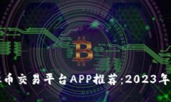 十大虚拟币交易平台APP推荐：2023年最佳选择