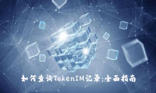 如何查询TokenIM记录：全面指南