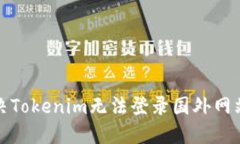 如何解决Tokenim无法登录国外网站的问题